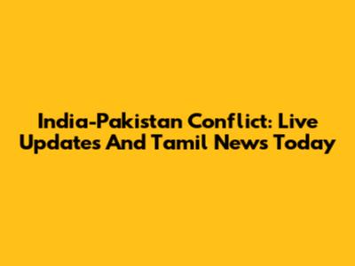 India-Pakistan Conflict: Live Updates And Tamil News Today