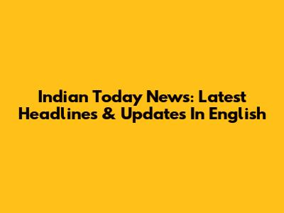 Indian Today News: Latest Headlines & Updates In English