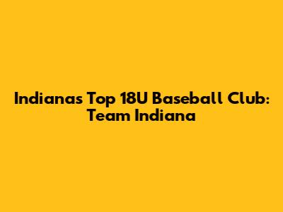 Indiana's Top 18U Baseball Club: Team Indiana