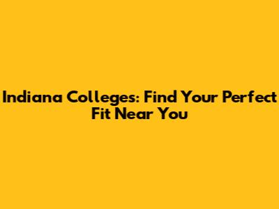Indiana Colleges: Find Your Perfect Fit Near You