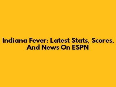 Indiana Fever: Latest Stats, Scores, And News On ESPN