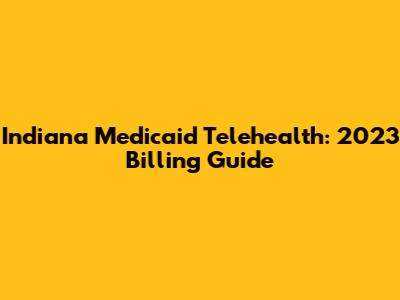 Indiana Medicaid Telehealth: 2023 Billing Guide