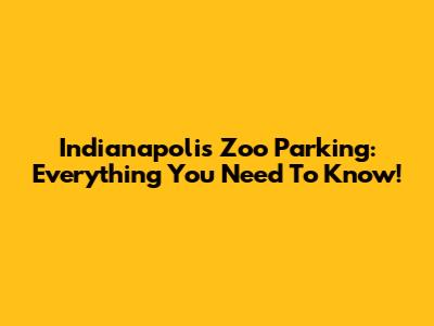 Indianapolis Zoo Parking: Everything You Need To Know!
