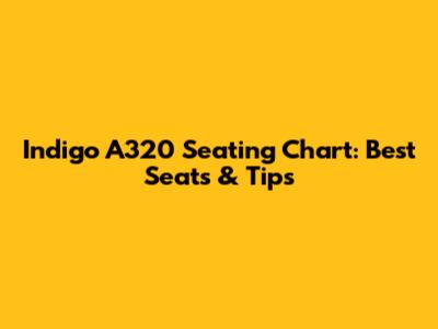 Indigo A320 Seating Chart: Best Seats & Tips