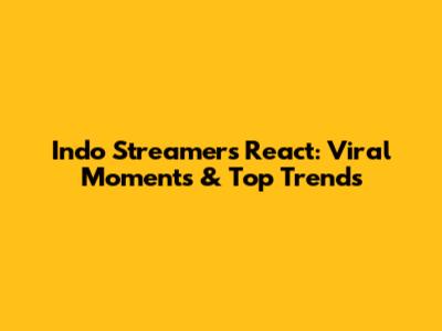 Indo Streamers React: Viral Moments & Top Trends