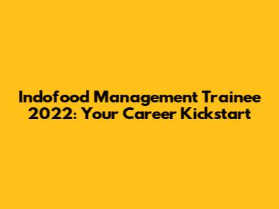Indofood Management Trainee 2022: Your Career Kickstart