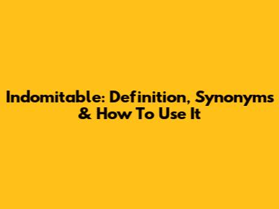 Indomitable: Definition, Synonyms & How To Use It