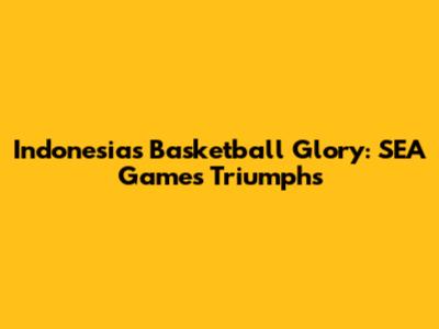 Indonesia's Basketball Glory: SEA Games Triumphs