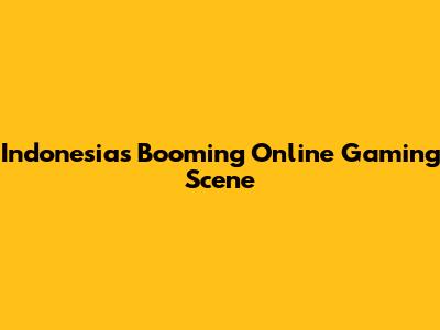Indonesia's Booming Online Gaming Scene