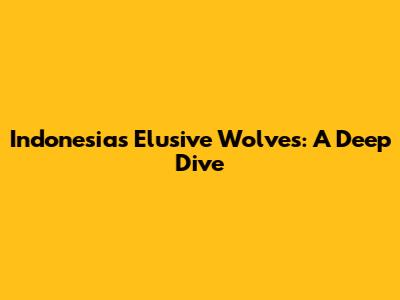 Indonesia's Elusive Wolves: A Deep Dive