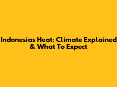 Indonesia's Heat: Climate Explained & What To Expect