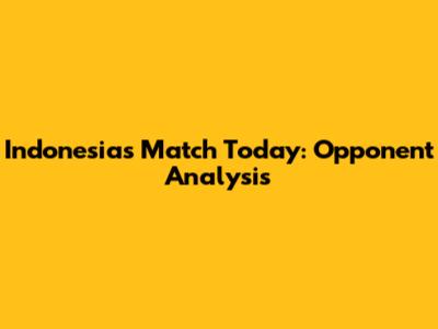Indonesia's Match Today: Opponent Analysis
