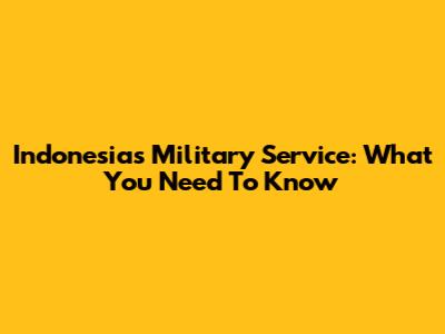 Indonesia's Military Service: What You Need To Know