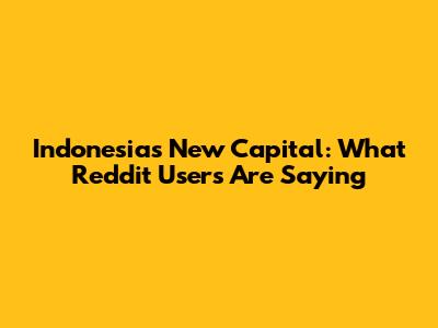 Indonesia's New Capital: What Reddit Users Are Saying