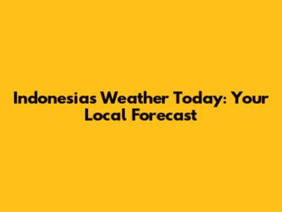 Indonesia's Weather Today: Your Local Forecast