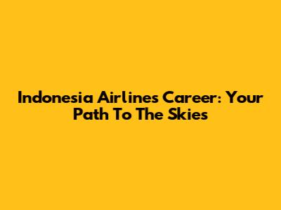 Indonesia Airlines Career: Your Path To The Skies