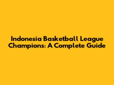 Indonesia Basketball League Champions: A Complete Guide