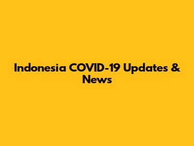 Indonesia COVID-19 Updates & News