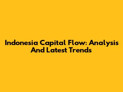 Indonesia Capital Flow: Analysis And Latest Trends
