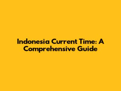 Indonesia Current Time: A Comprehensive Guide