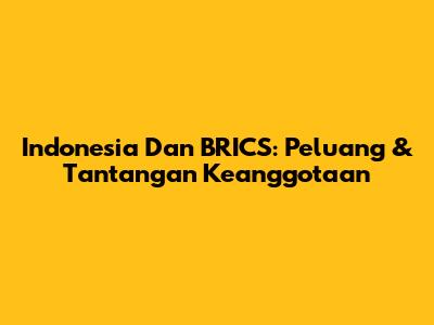 Indonesia Dan BRICS: Peluang & Tantangan Keanggotaan