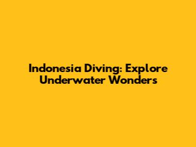 Indonesia Diving: Explore Underwater Wonders
