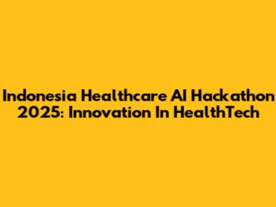Indonesia Healthcare AI Hackathon 2025: Innovation In HealthTech