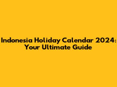 Indonesia Holiday Calendar 2024: Your Ultimate Guide