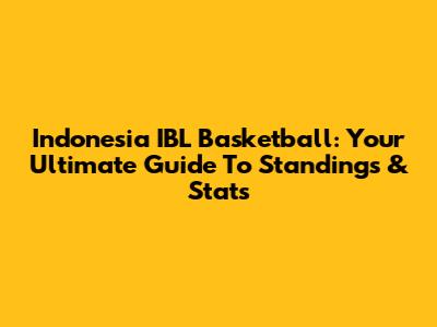 Indonesia IBL Basketball: Your Ultimate Guide To Standings & Stats