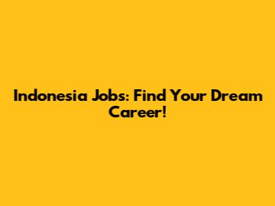 Indonesia Jobs: Find Your Dream Career!