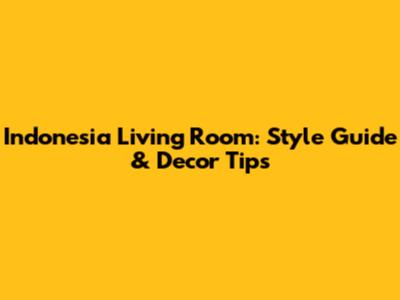 Indonesia Living Room: Style Guide & Decor Tips