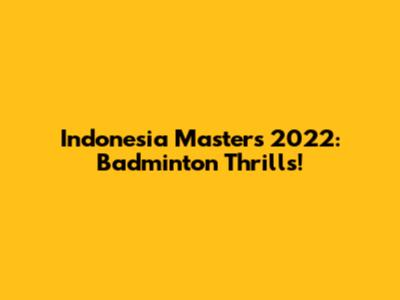 Indonesia Masters 2022: Badminton Thrills!