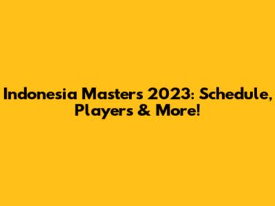 Indonesia Masters 2023: Schedule, Players & More!