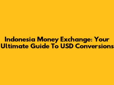 Indonesia Money Exchange: Your Ultimate Guide To USD Conversions