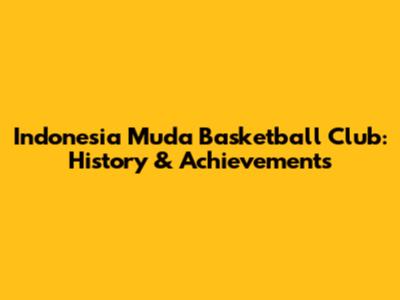 Indonesia Muda Basketball Club: History & Achievements