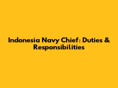 Indonesia Navy Chief: Duties & Responsibilities