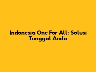 Indonesia One For All: Solusi Tunggal Anda