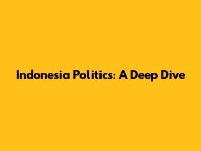 Indonesia Politics: A Deep Dive