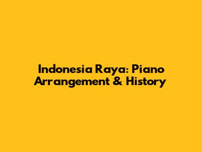 Indonesia Raya: Piano Arrangement & History
