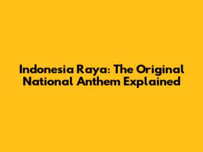 Indonesia Raya: The Original National Anthem Explained
