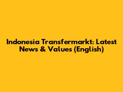 Indonesia Transfermarkt: Latest News & Values (English)