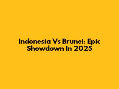 Indonesia Vs Brunei: Epic Showdown In 2025