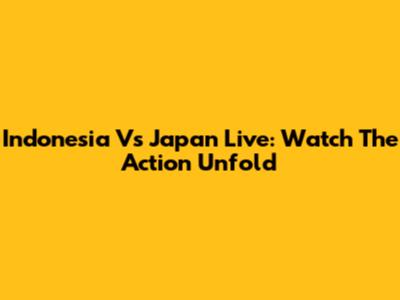 Indonesia Vs Japan Live: Watch The Action Unfold