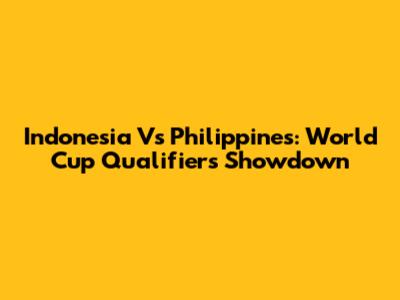Indonesia Vs Philippines: World Cup Qualifiers Showdown