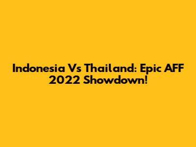 Indonesia Vs Thailand: Epic AFF 2022 Showdown!