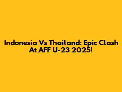 Indonesia Vs Thailand: Epic Clash At AFF U-23 2025!