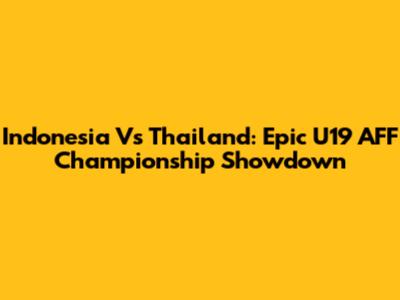 Indonesia Vs Thailand: Epic U19 AFF Championship Showdown