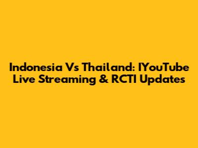 Indonesia Vs Thailand: IYouTube Live Streaming & RCTI Updates