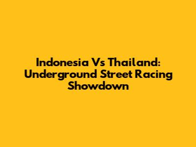 Indonesia Vs Thailand: Underground Street Racing Showdown