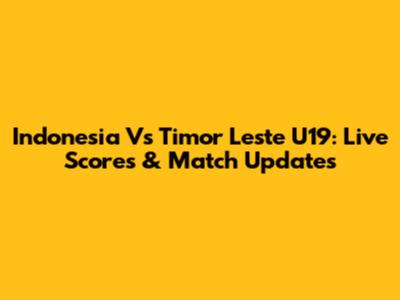 Indonesia Vs Timor Leste U19: Live Scores & Match Updates